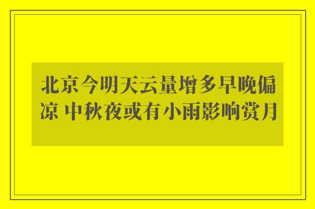 北京今明天云量增多早晚偏凉 中秋夜或有小雨影响赏月