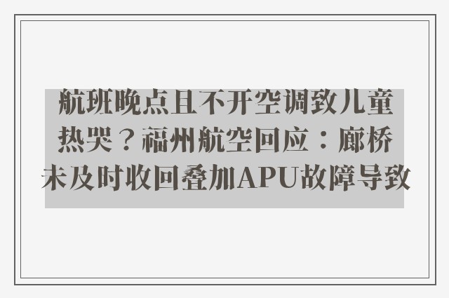 航班晚点且不开空调致儿童热哭？福州航空回应：廊桥未及时收回叠加APU故障导致