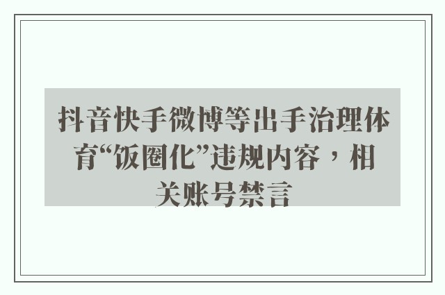 抖音快手微博等出手治理体育“饭圈化”违规内容，相关账号禁言