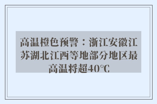 高温橙色预警：浙江安徽江苏湖北江西等地部分地区最高温将超40℃