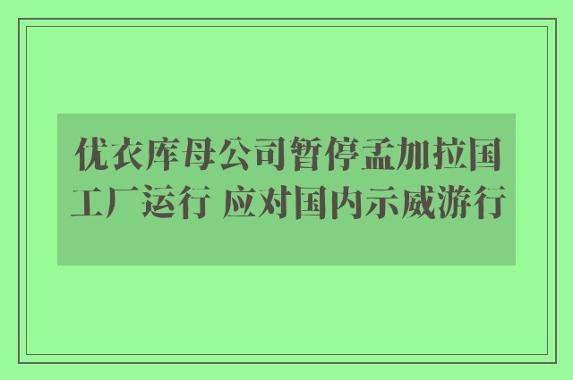 优衣库母公司暂停孟加拉国工厂运行 应对国内示威游行