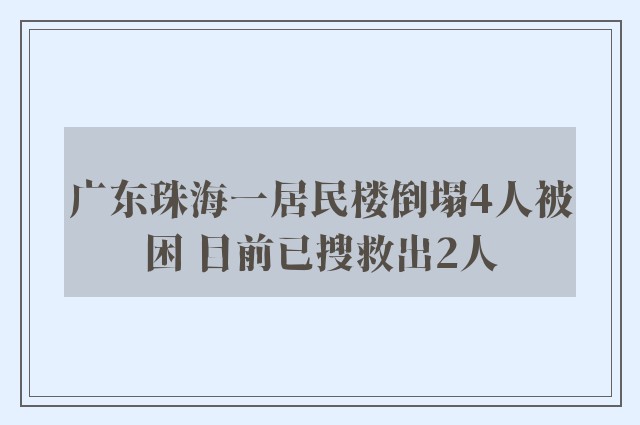 广东珠海一居民楼倒塌4人被困 目前已搜救出2人