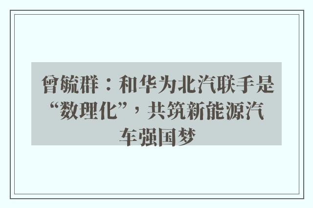 曾毓群：和华为北汽联手是“数理化”，共筑新能源汽车强国梦