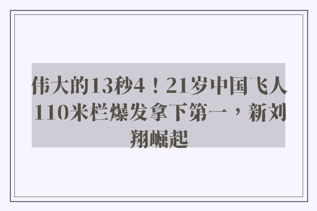 伟大的13秒4！21岁中国飞人110米栏爆发拿下第一，新刘翔崛起