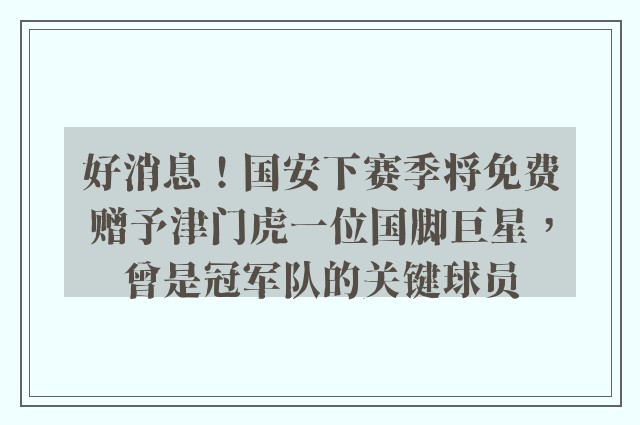 好消息！国安下赛季将免费赠予津门虎一位国脚巨星，曾是冠军队的关键球员