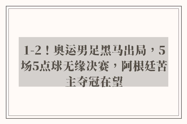 1-2！奥运男足黑马出局，5场5点球无缘决赛，阿根廷苦主夺冠在望