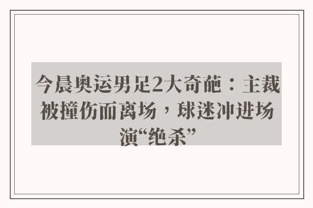 今晨奥运男足2大奇葩：主裁被撞伤而离场，球迷冲进场演“绝杀”