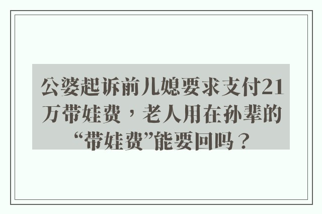 公婆起诉前儿媳要求支付21万带娃费，老人用在孙辈的“带娃费”能要回吗？