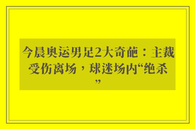 今晨奥运男足2大奇葩：主裁受伤离场，球迷场内“绝杀”