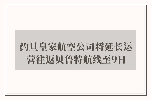 约旦皇家航空公司将延长运营往返贝鲁特航线至9日