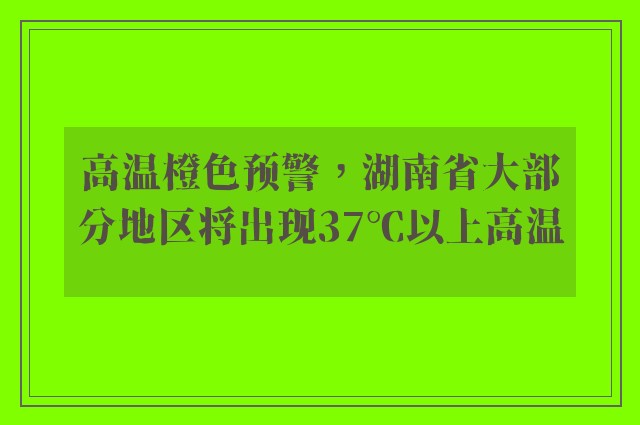 高温橙色预警，湖南省大部分地区将出现37℃以上高温