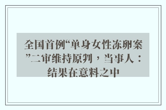 全国首例“单身女性冻卵案”二审维持原判，当事人：结果在意料之中