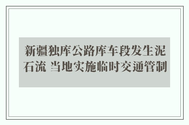 新疆独库公路库车段发生泥石流 当地实施临时交通管制