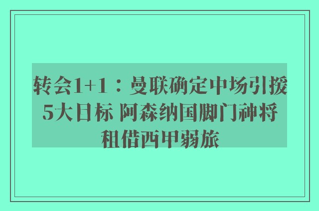 转会1+1：曼联确定中场引援5大目标 阿森纳国脚门神将租借西甲弱旅