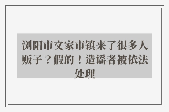 浏阳市文家市镇来了很多人贩子？假的！造谣者被依法处理