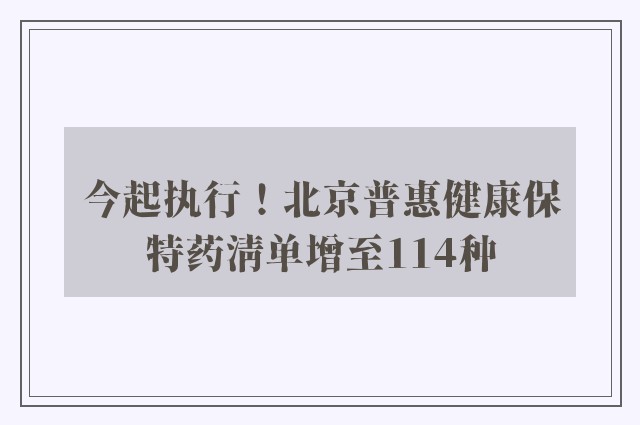 今起执行！北京普惠健康保特药清单增至114种