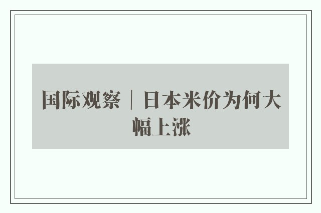 国际观察｜日本米价为何大幅上涨