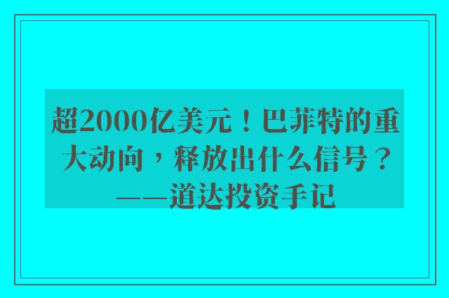 超2000亿美元！巴菲特的重大动向，释放出什么信号？——道达投资手记