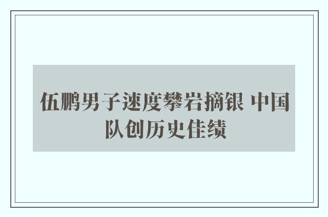 伍鹏男子速度攀岩摘银 中国队创历史佳绩