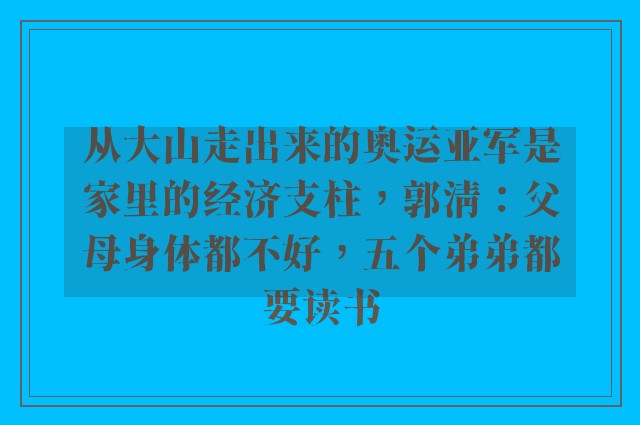 从大山走出来的奥运亚军是家里的经济支柱，郭清：父母身体都不好，五个弟弟都要读书