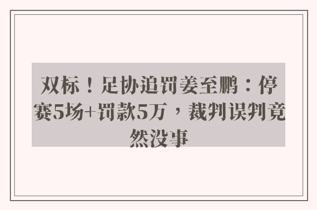 双标！足协追罚姜至鹏：停赛5场+罚款5万，裁判误判竟然没事