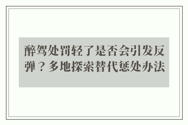 醉驾处罚轻了是否会引发反弹？多地探索替代惩处办法