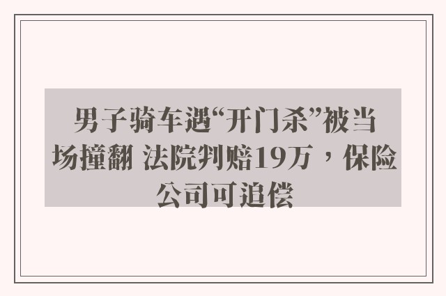 男子骑车遇“开门杀”被当场撞翻 法院判赔19万，保险公司可追偿