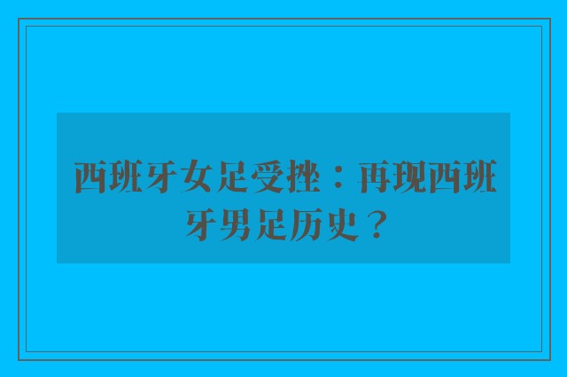 西班牙女足受挫：再现西班牙男足历史？