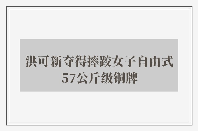 洪可新夺得摔跤女子自由式57公斤级铜牌