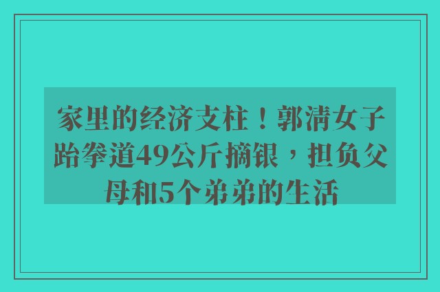 家里的经济支柱！郭清女子跆拳道49公斤摘银，担负父母和5个弟弟的生活