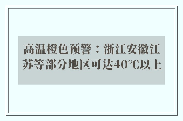 高温橙色预警：浙江安徽江苏等部分地区可达40℃以上