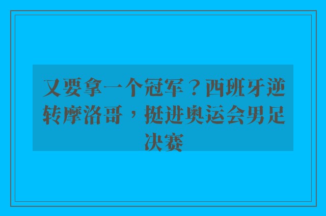 又要拿一个冠军？西班牙逆转摩洛哥，挺进奥运会男足决赛