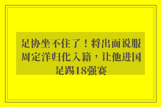 足协坐不住了！将出面说服周定洋归化入籍，让他进国足踢18强赛