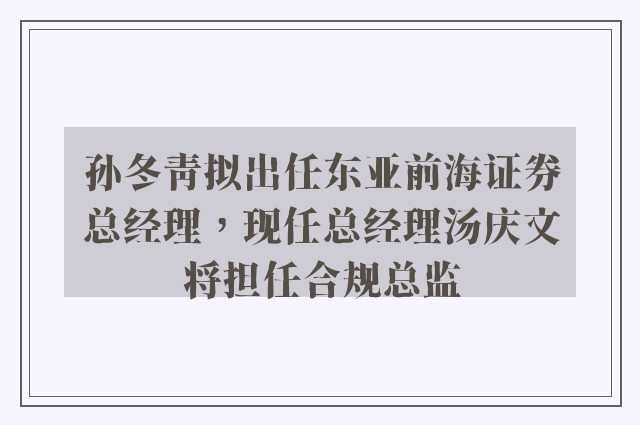 孙冬青拟出任东亚前海证券总经理，现任总经理汤庆文将担任合规总监