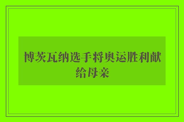 博茨瓦纳选手将奥运胜利献给母亲