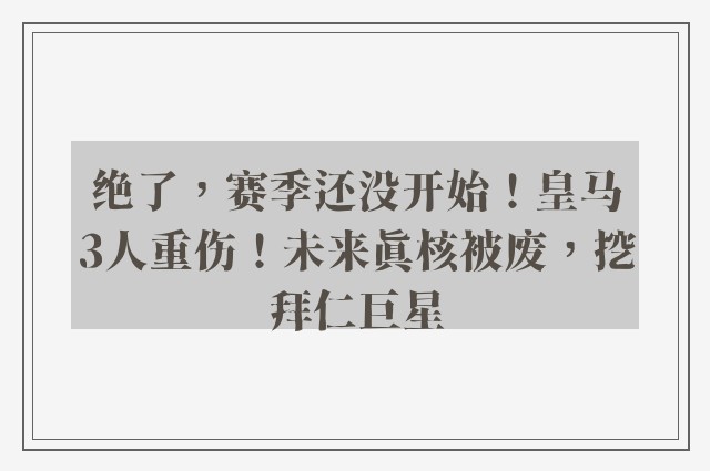 绝了，赛季还没开始！皇马3人重伤！未来真核被废，挖拜仁巨星