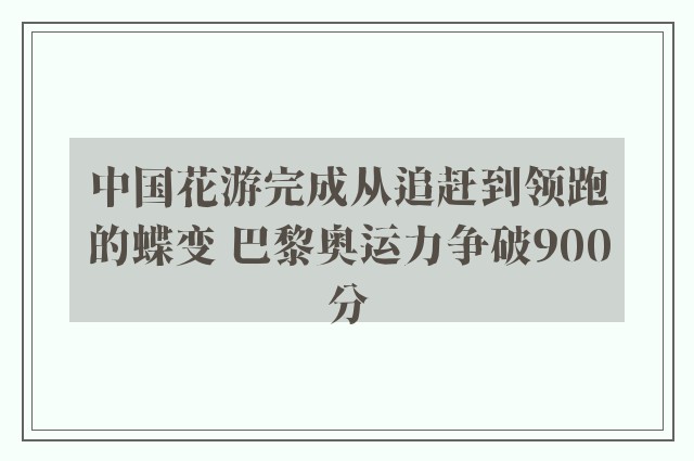 中国花游完成从追赶到领跑的蝶变 巴黎奥运力争破900分