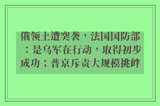 俄领土遭突袭，法国国防部：是乌军在行动，取得初步成功；普京斥责大规模挑衅