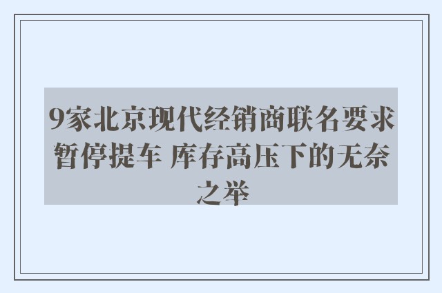 9家北京现代经销商联名要求暂停提车 库存高压下的无奈之举