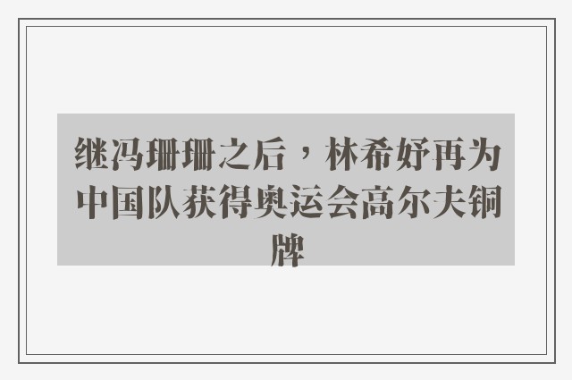 继冯珊珊之后，林希妤再为中国队获得奥运会高尔夫铜牌