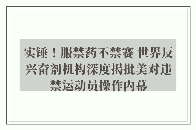 实锤！服禁药不禁赛 世界反兴奋剂机构深度揭批美对违禁运动员操作内幕