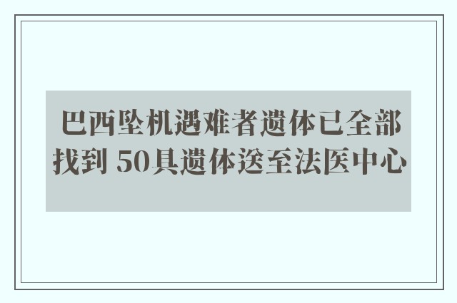 巴西坠机遇难者遗体已全部找到 50具遗体送至法医中心