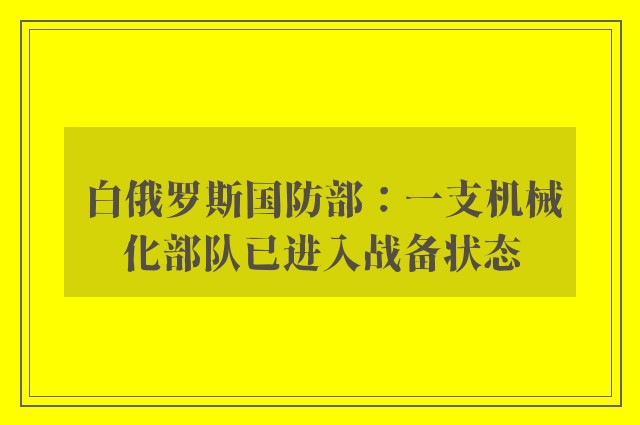 白俄罗斯国防部：一支机械化部队已进入战备状态