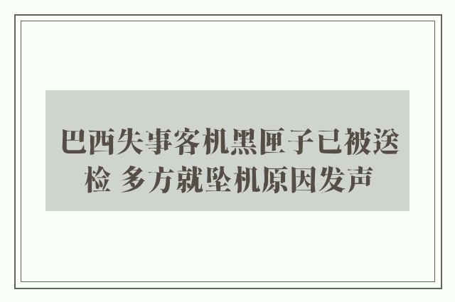 巴西失事客机黑匣子已被送检 多方就坠机原因发声