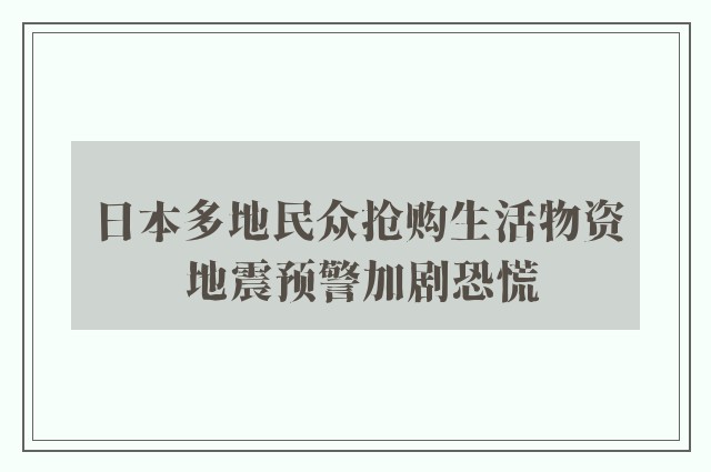 日本多地民众抢购生活物资 地震预警加剧恐慌