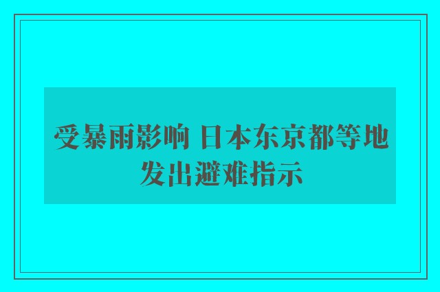 受暴雨影响 日本东京都等地发出避难指示