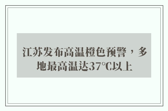 江苏发布高温橙色预警，多地最高温达37℃以上