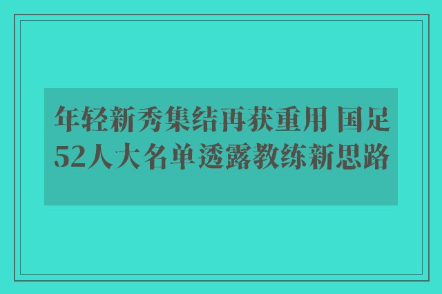 年轻新秀集结再获重用 国足52人大名单透露教练新思路