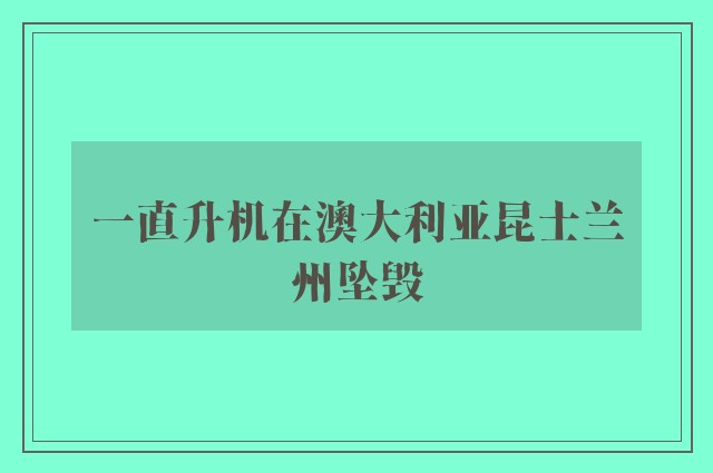 一直升机在澳大利亚昆士兰州坠毁