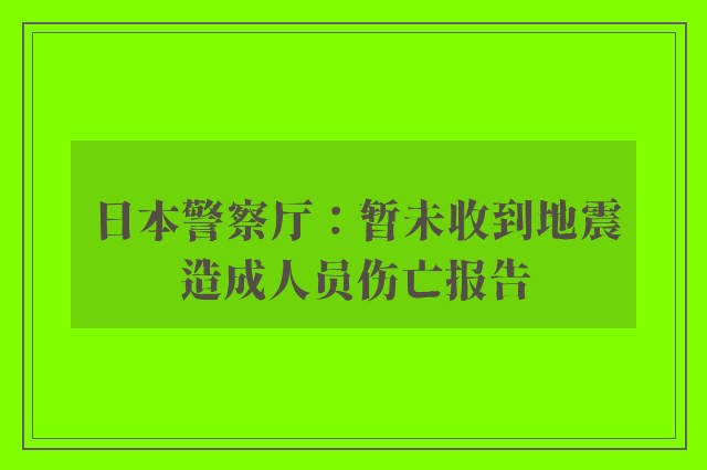 日本警察厅：暂未收到地震造成人员伤亡报告